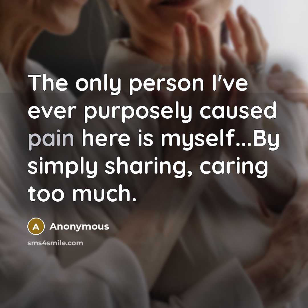 “The only person I've ever purposely caused pain here is…” quote by Anonymous