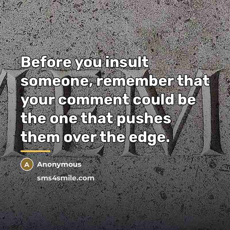 “Before you insult someone, remember that your comment could be…” quote by Anonymous