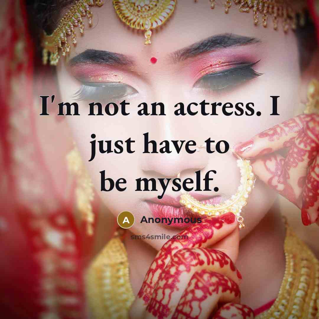 “I'm not an actress. I just have to be myself.” quote by Anonymous
