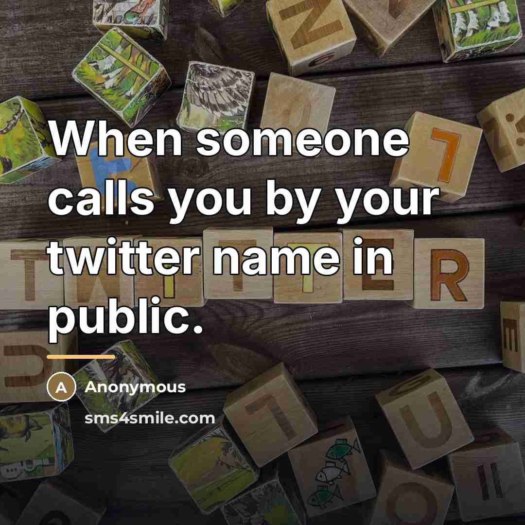 “When someone calls you by your twitter name in public.…” quote by Anonymous