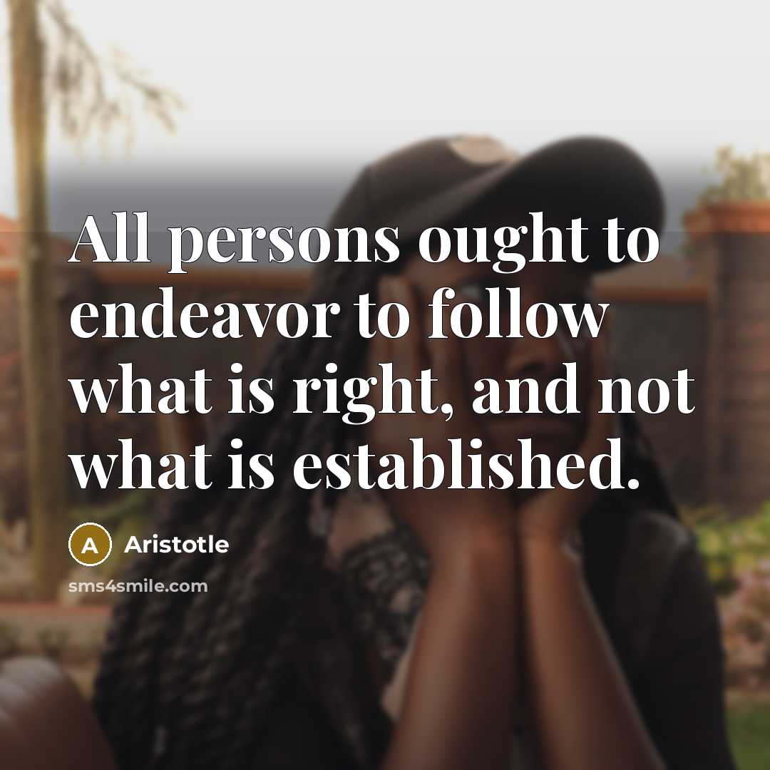 “All persons ought to endeavor to follow what is right,…” quote by Aristotle