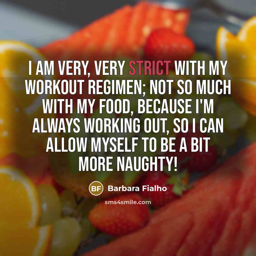 “I am very, very strict with my workout regimen; not…” quote by Barbara Fialho