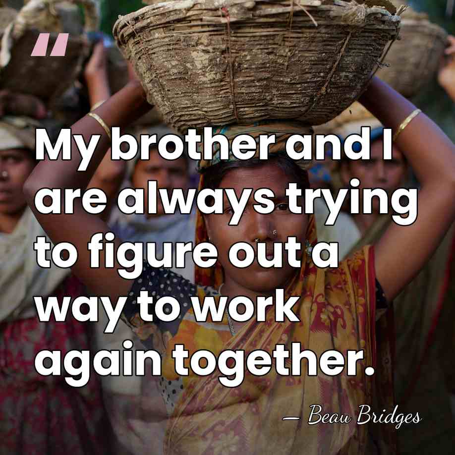 My brother and I are always trying to figure out a way&hellip; - Beau Bridges