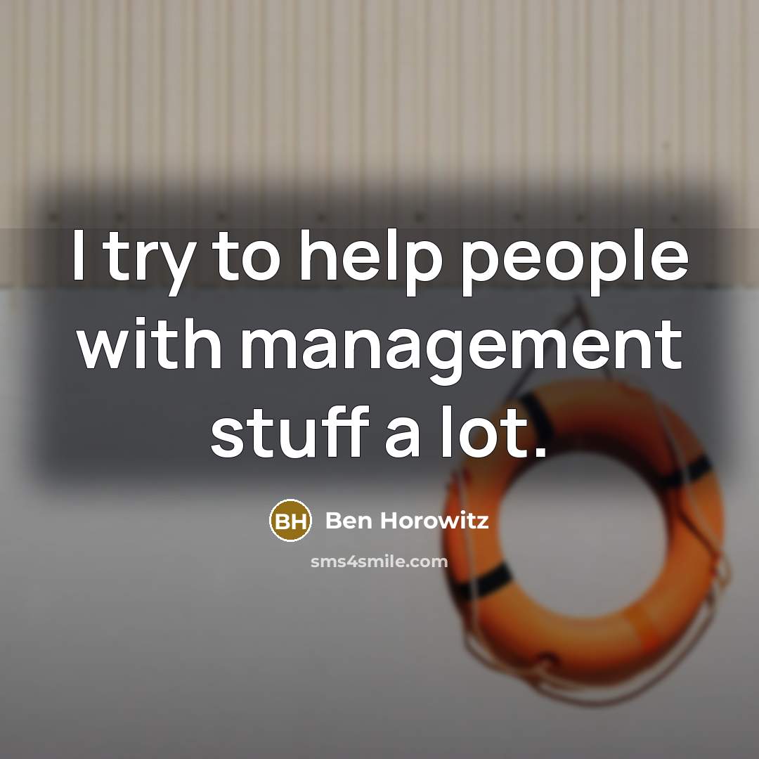 “I try to help people with management stuff a lot.…” quote by Ben Horowitz
