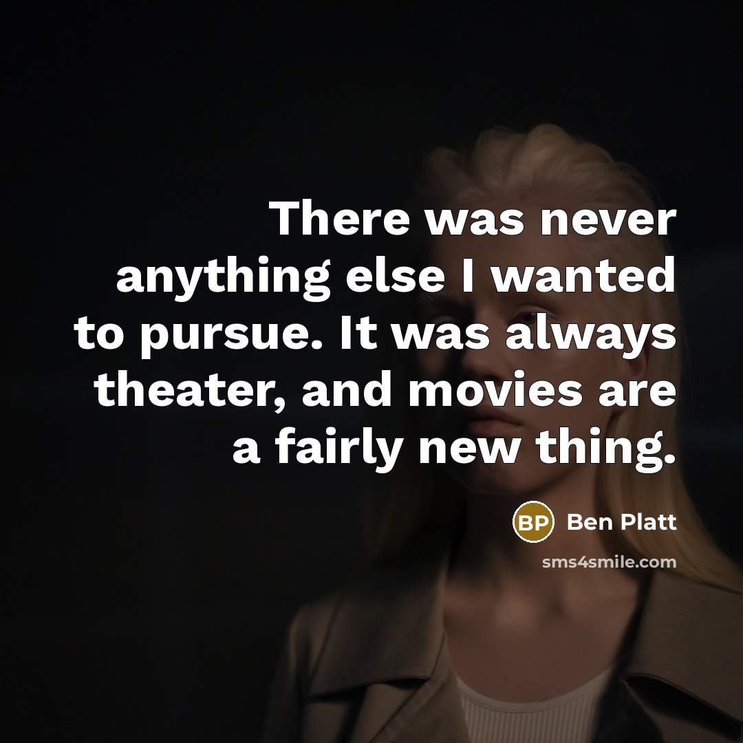 “There was never anything else I wanted to pursue. It…” quote by Ben Platt