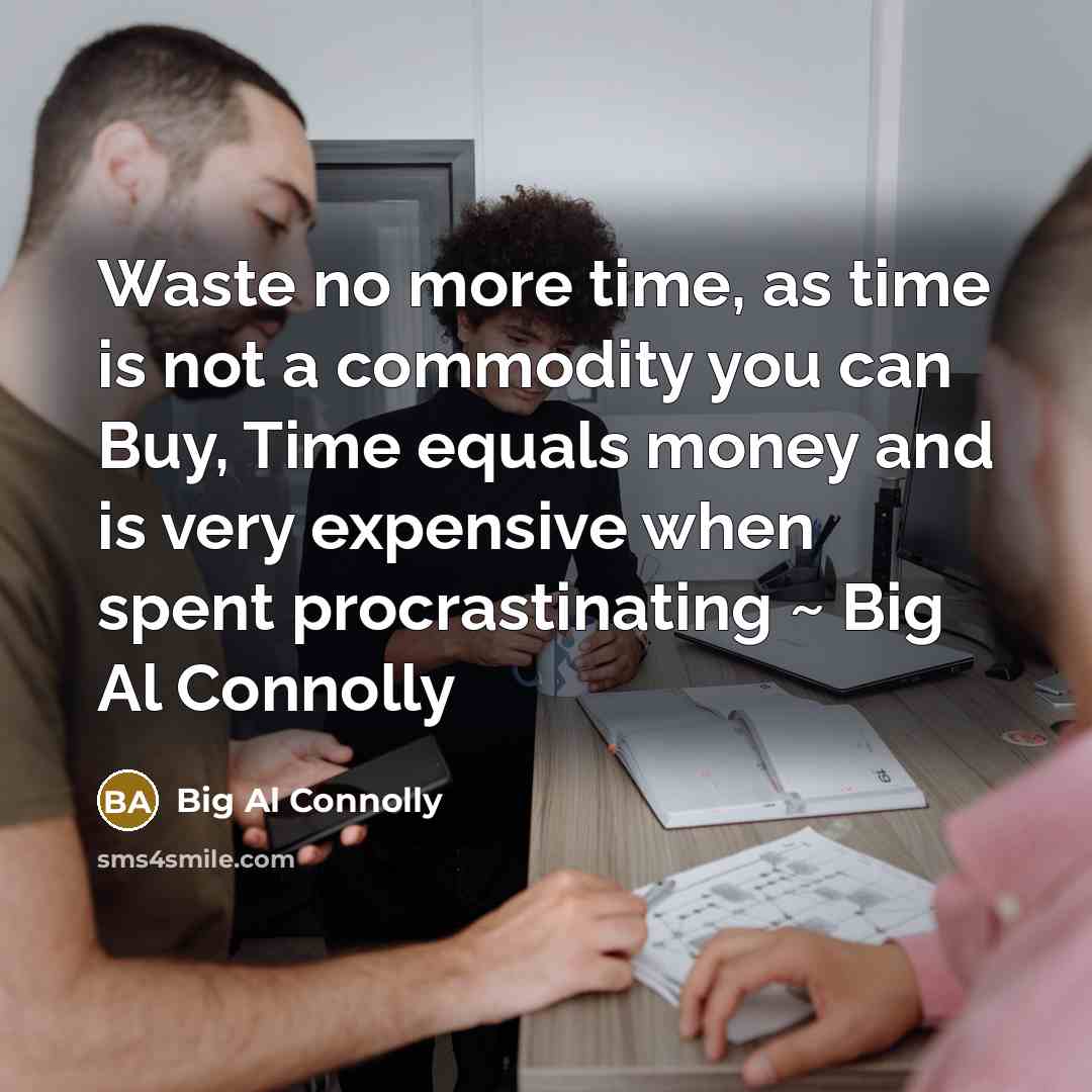 “Waste no more time, as time is not a commodity…” quote by Big Al Connolly