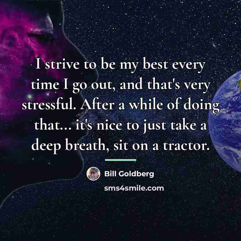 “I strive to be my best every time I go…” quote by Bill Goldberg