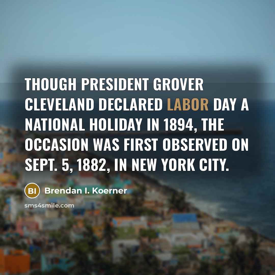 “Though President Grover Cleveland declared Labor Day a national holiday…” quote by Brendan I. Koerner
