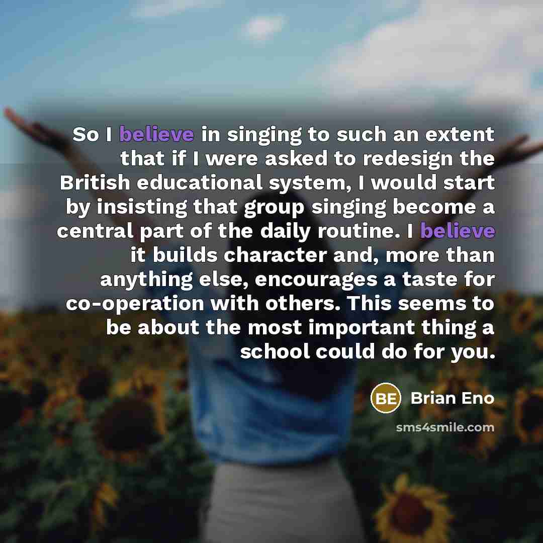 “So I believe in singing to such an extent that…” quote by Brian Eno