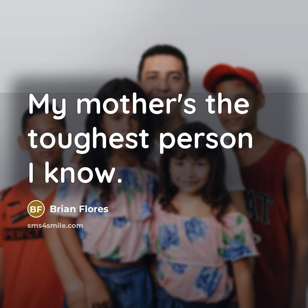“My mother's the toughest person I know.…” quote by Brian Flores