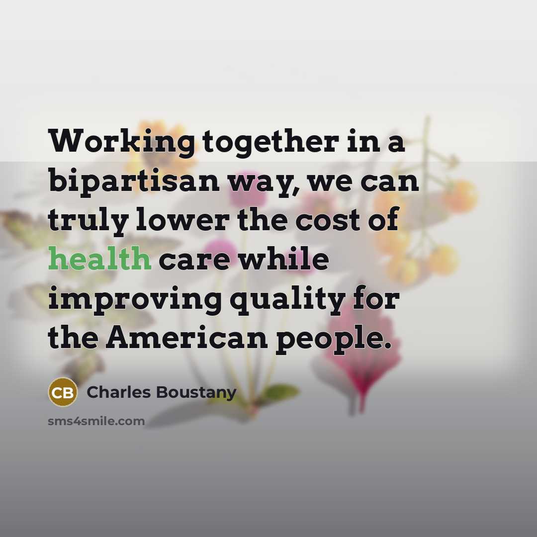 “Working together in a bipartisan way, we can truly lower…” quote by Charles Boustany