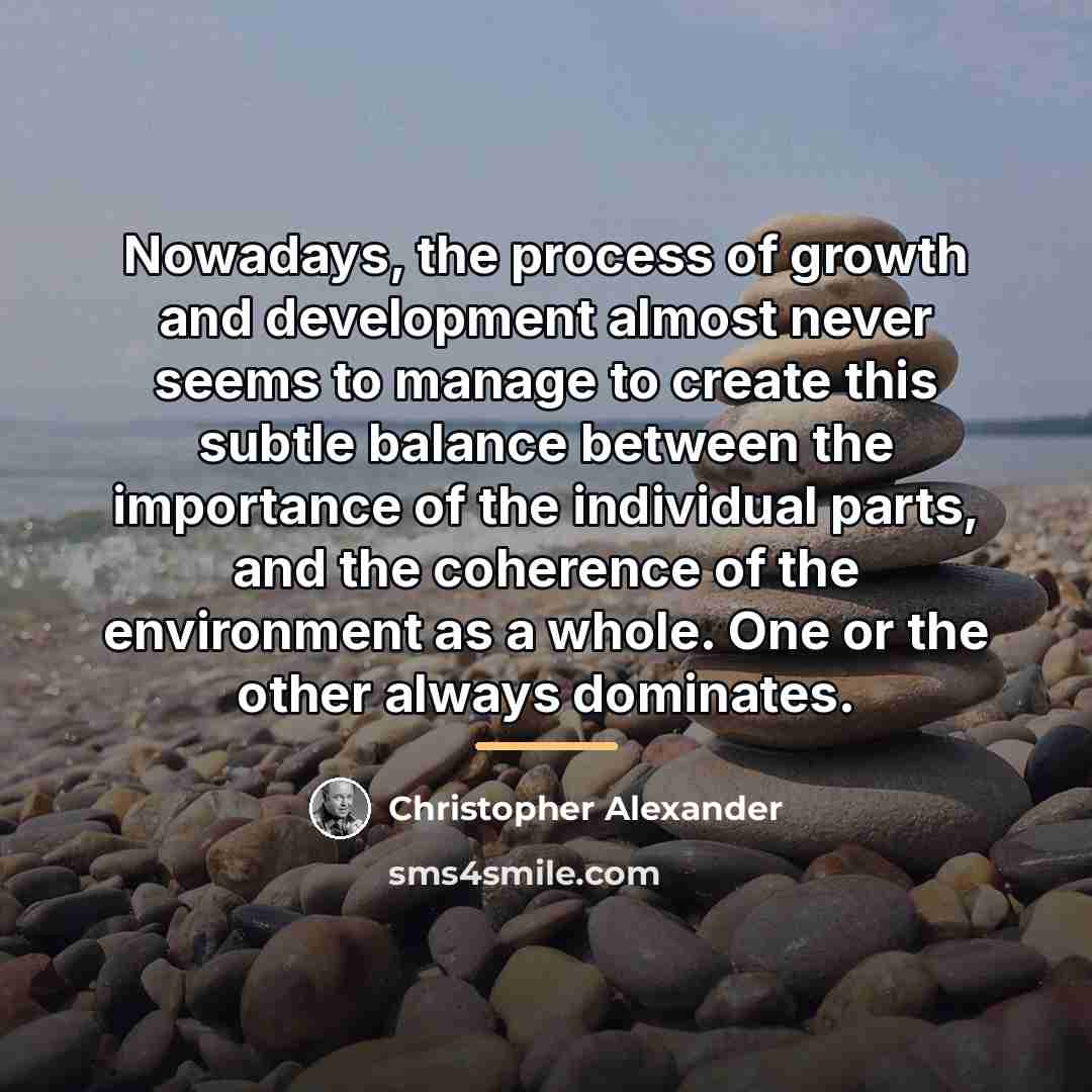 “Nowadays, the process of growth and development almost never seems…” quote by Christopher Alexander