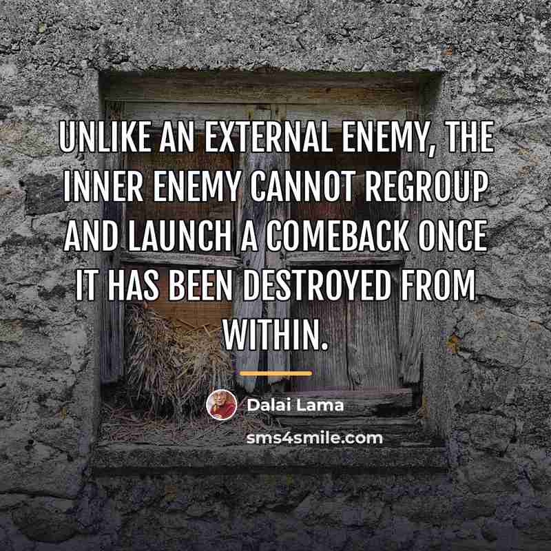 “Unlike an external enemy, the inner enemy cannot regroup and…” quote by Dalai Lama