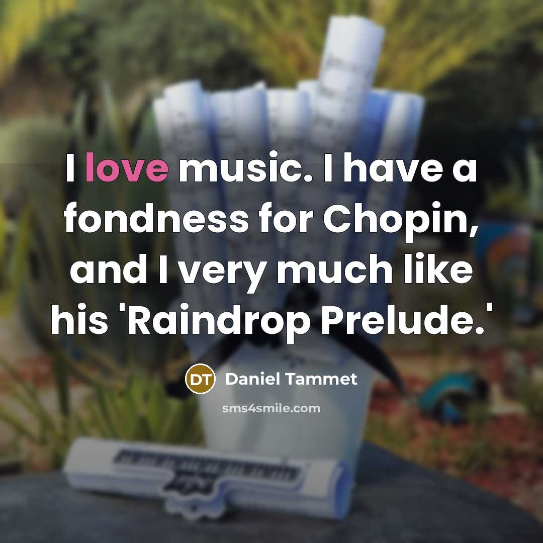 “I love music. I have a fondness for Chopin, and I very much like his 'Raindrop Prelude.'” quote by Daniel Tammet