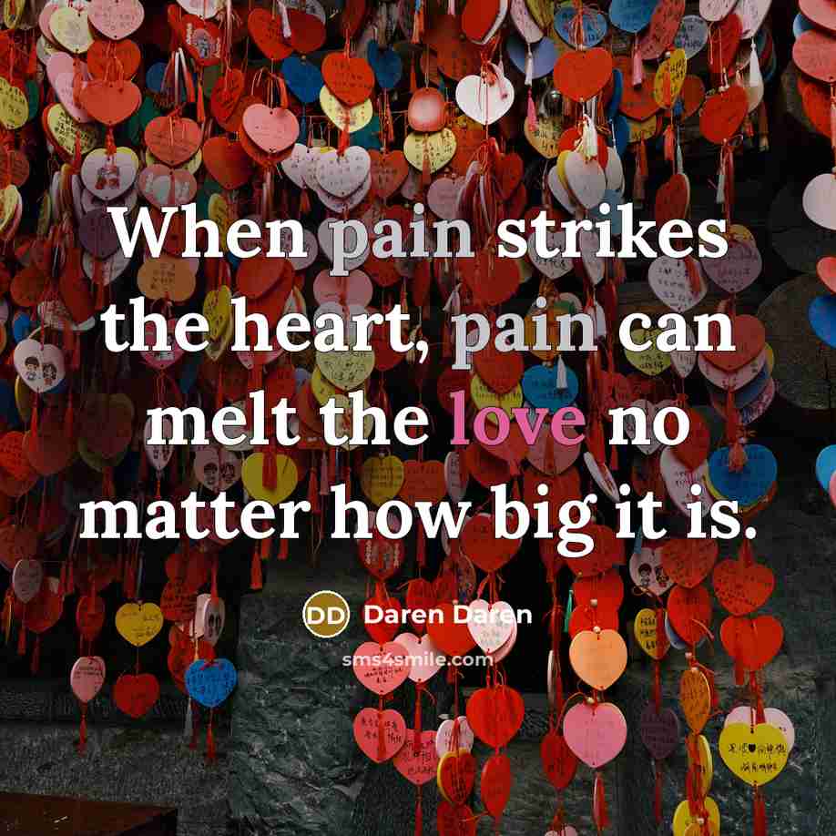 “When pain strikes the heart, pain can melt the love…” quote by Daren Daren