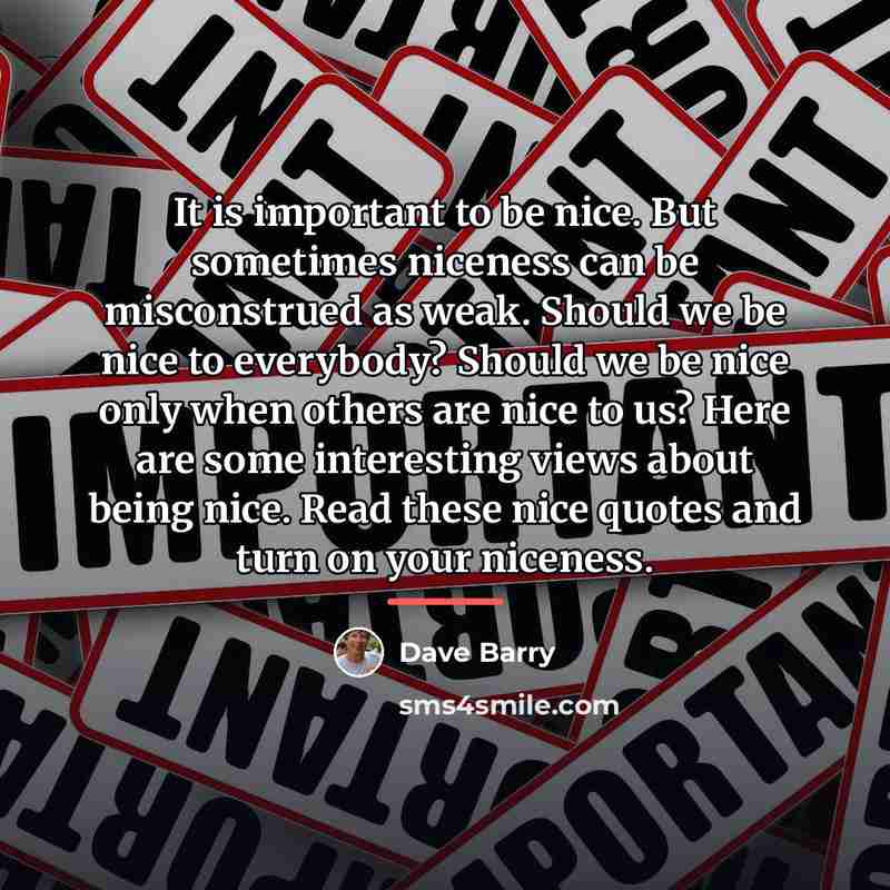“It is important to be nice. But sometimes niceness can…” quote by Dave Barry