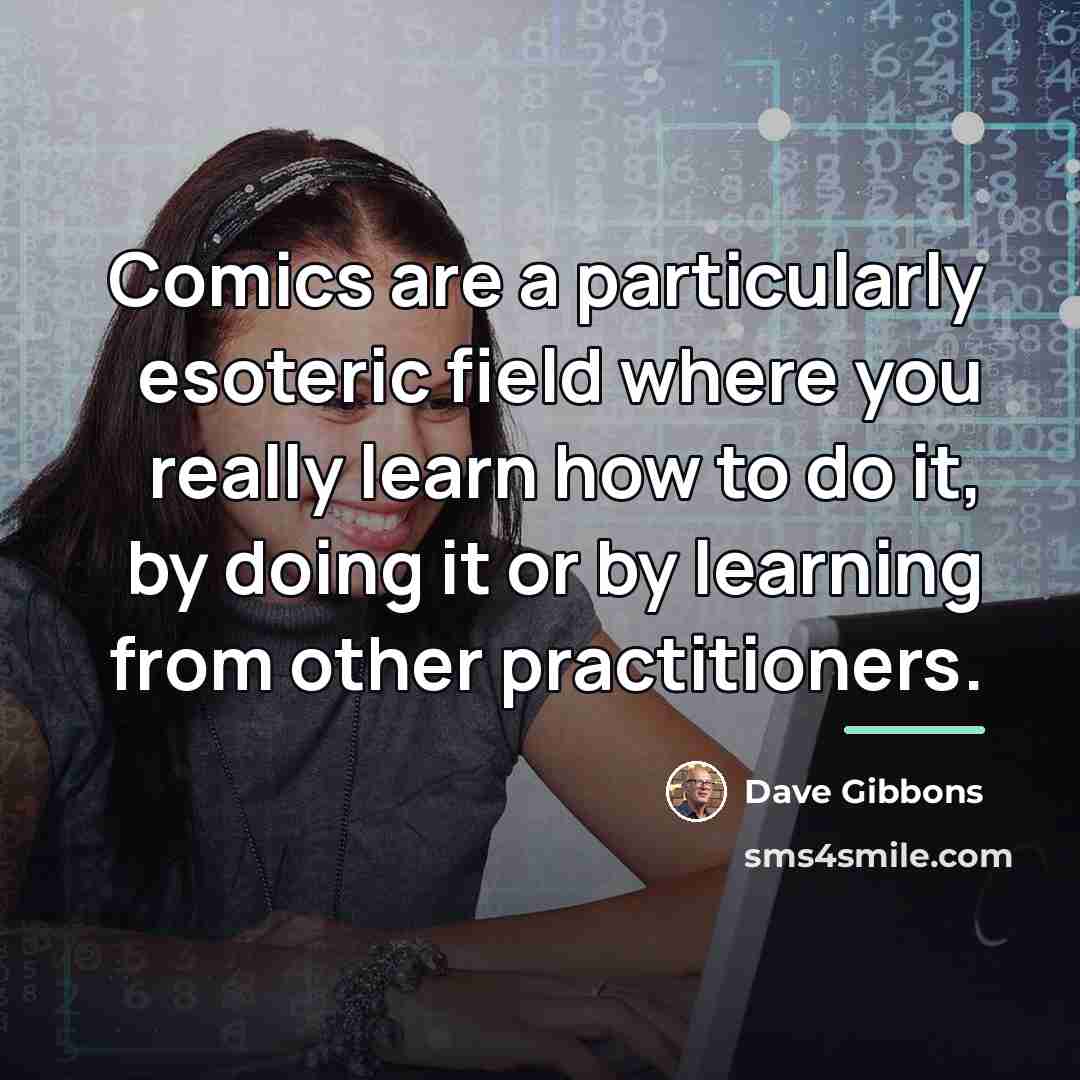 “Comics are a particularly esoteric field where you really learn…” quote by Dave Gibbons