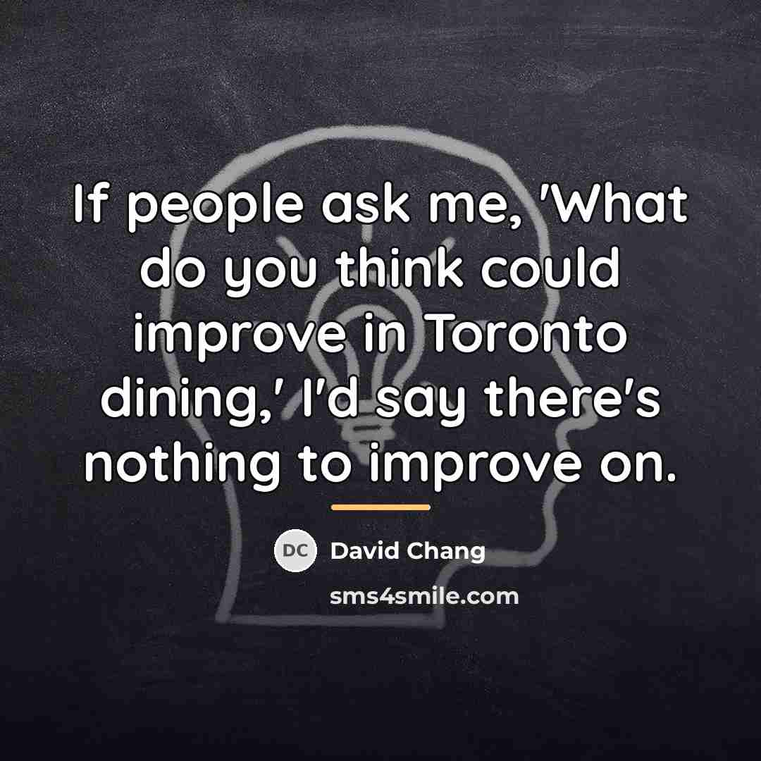 “If people ask me, 'What do you think could improve…” quote by David Chang