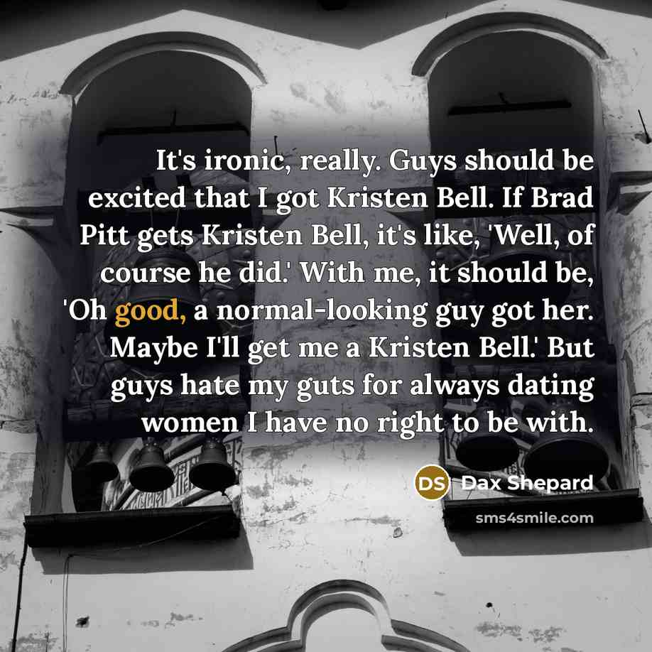 “It's ironic, really. Guys should be excited that I got…” quote by Dax Shepard