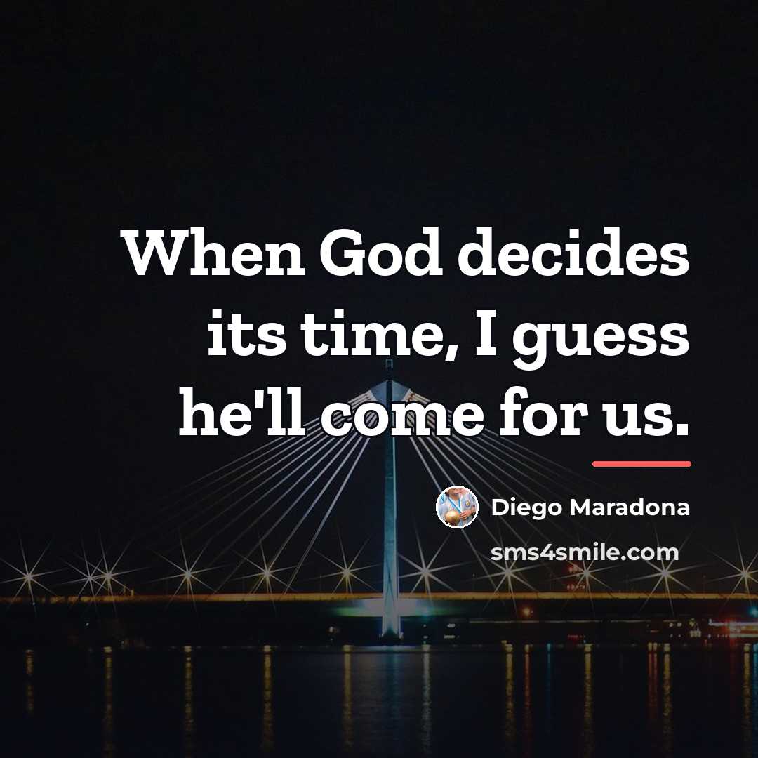 “When God decides its time, I guess he'll come for…” quote by Diego Maradona