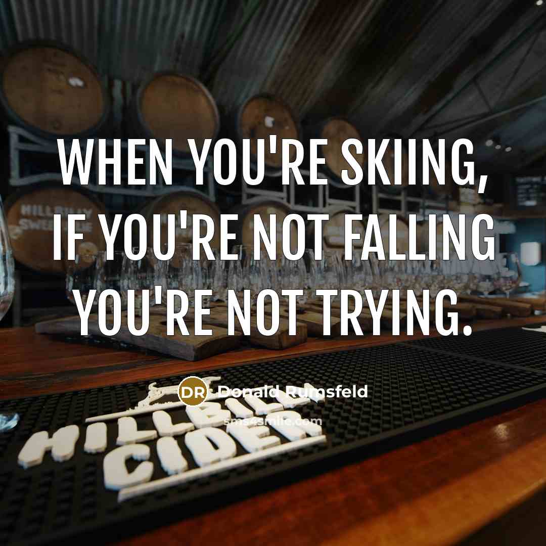 “When you're skiing, if you're not falling you're not trying.…” quote by Donald Rumsfeld