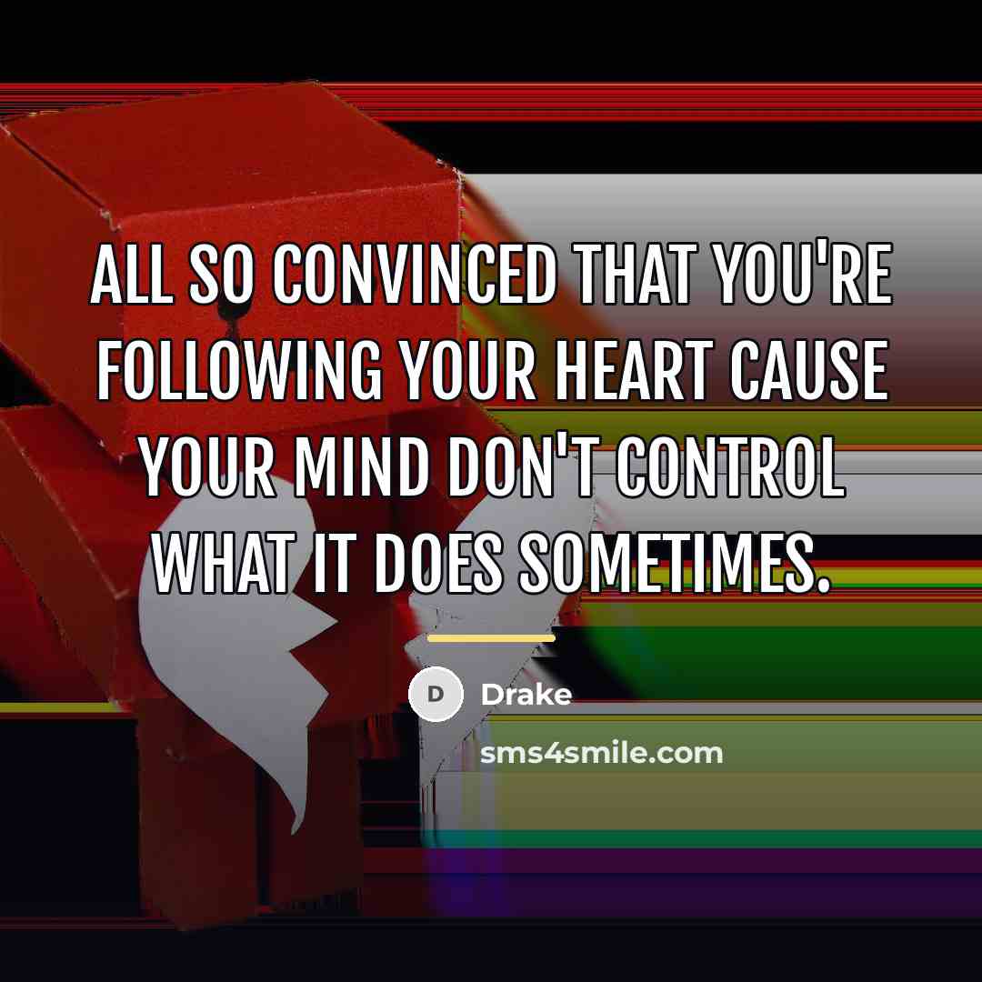 “All so convinced that you're following your heart cause your…” quote by Drake