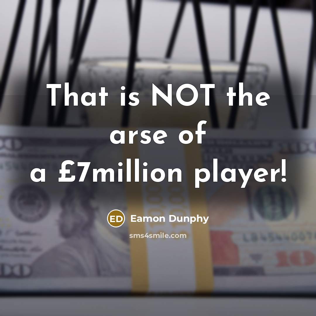 “That is NOT the arse of a £7million player!” quote by Eamon Dunphy