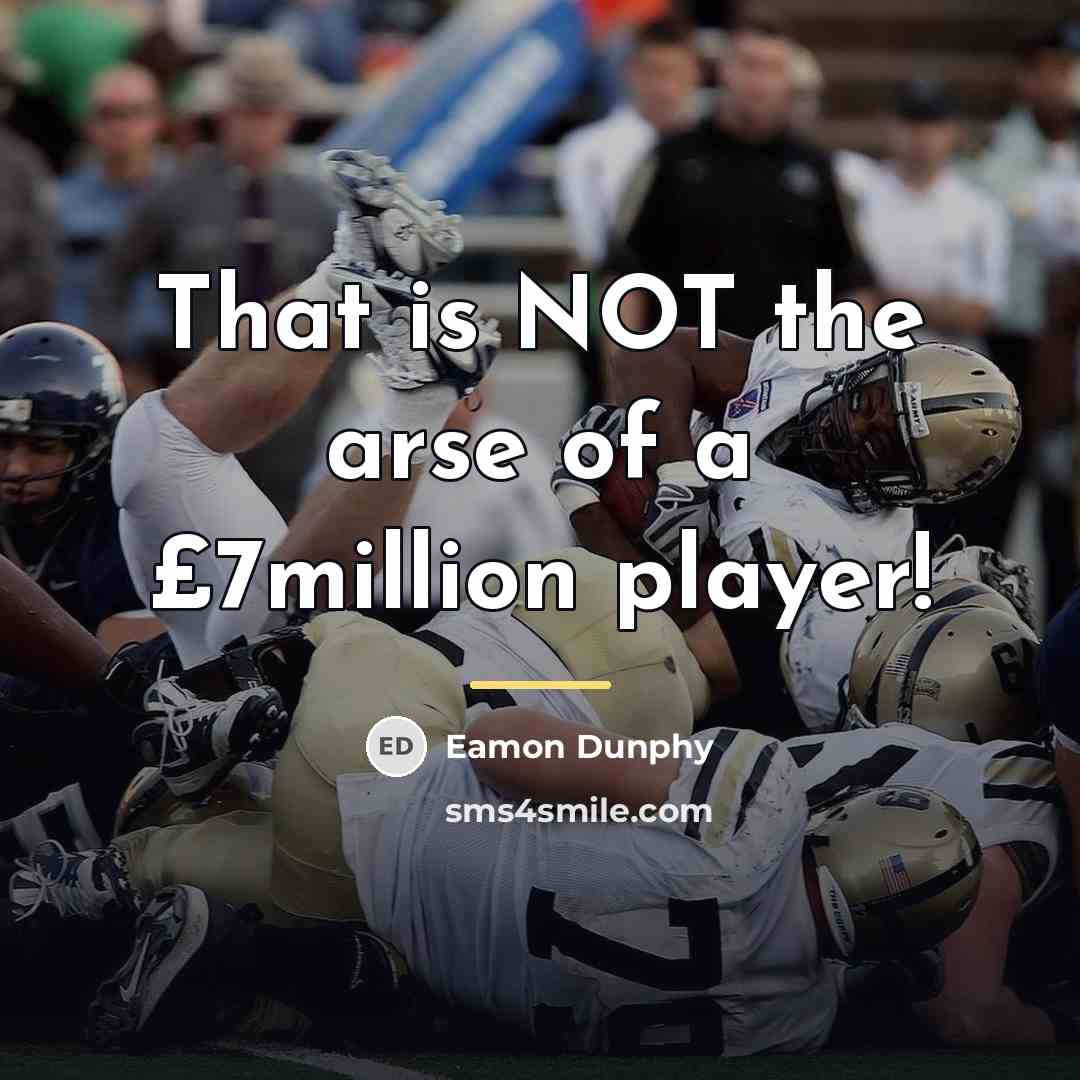“That is NOT the arse of a £7million player!…” quote by Eamon Dunphy