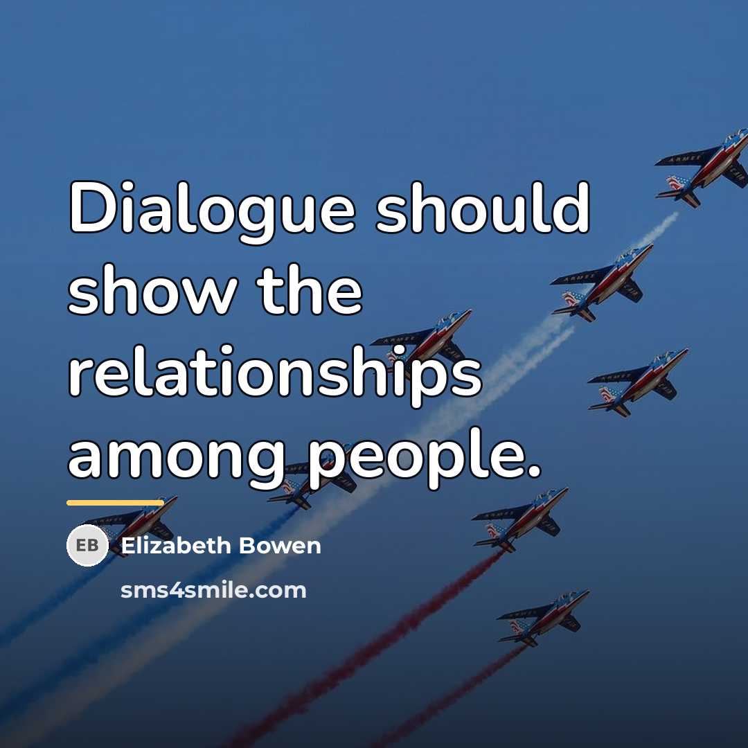 “Dialogue should show the relationships among people.…” quote by Elizabeth Bowen