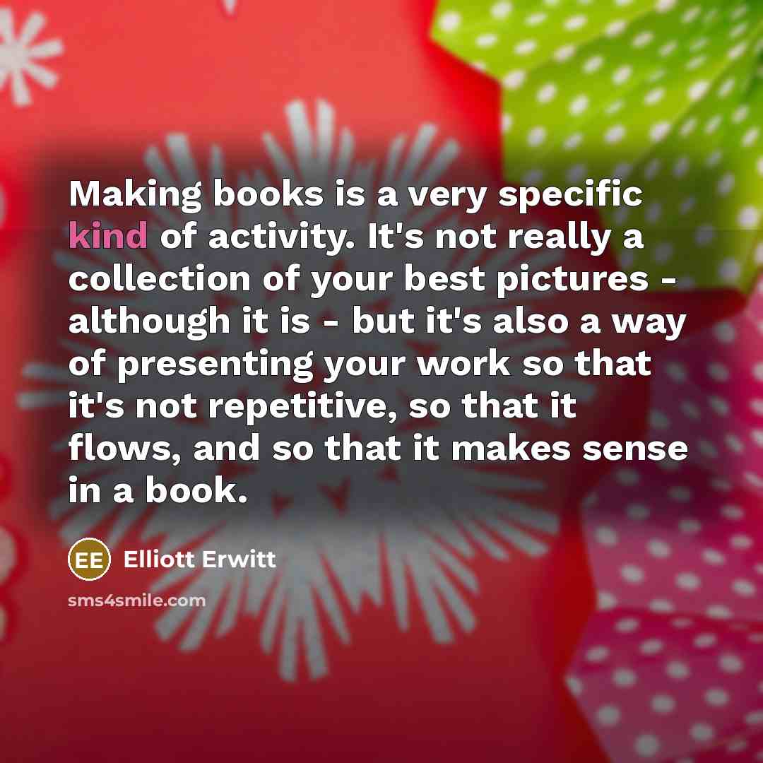 “Making books is a very specific kind of activity. It's…” quote by Elliott Erwitt