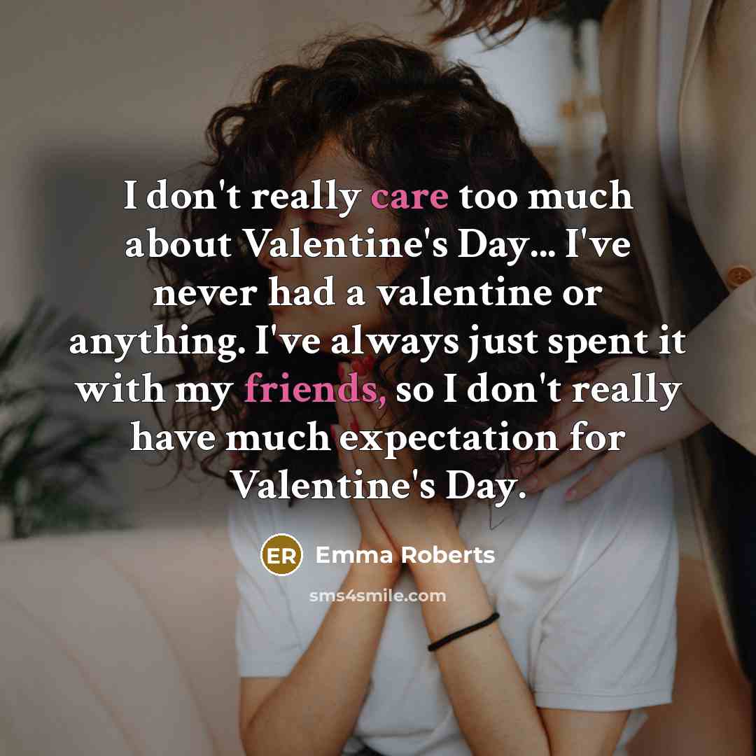 “I don't really care too much about Valentine's Day... I've…” quote by Emma Roberts