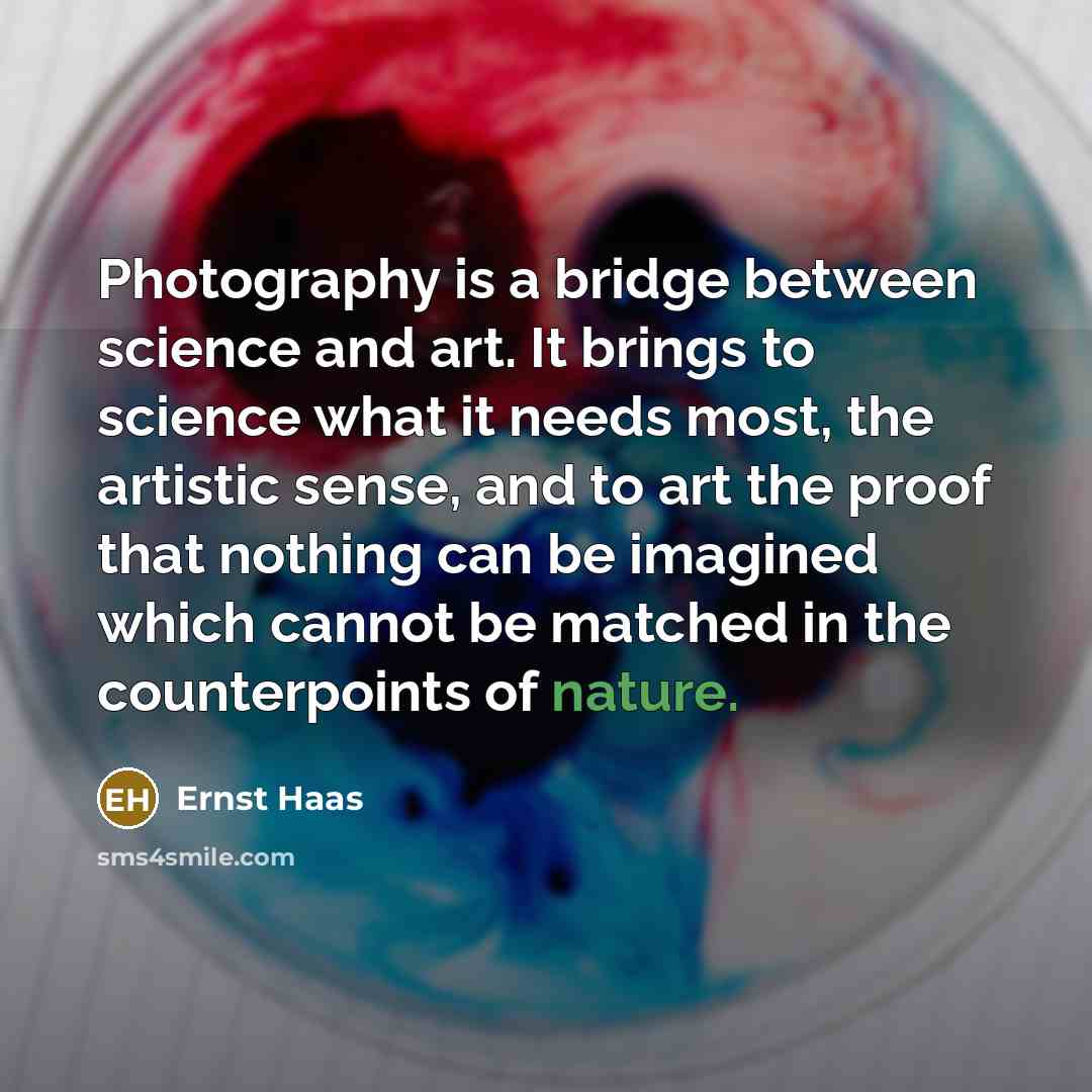 “Photography is a bridge between science and art. It brings…” quote by Ernst Haas