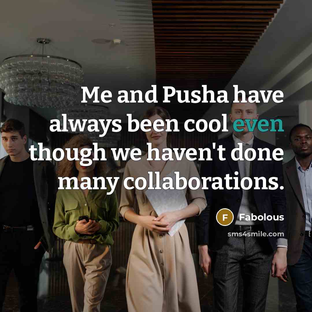 “Me and Pusha have always been cool even though we…” quote by Fabolous