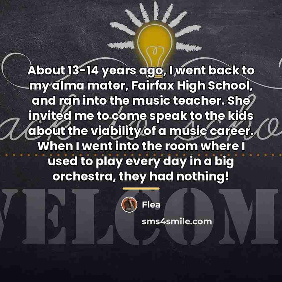 “About 13-14 years ago, I went back to my alma…” quote by Flea