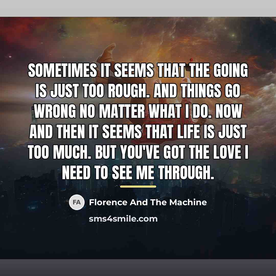 “Sometimes it seems that the going is just too rough.…” quote by Florence And The Machine