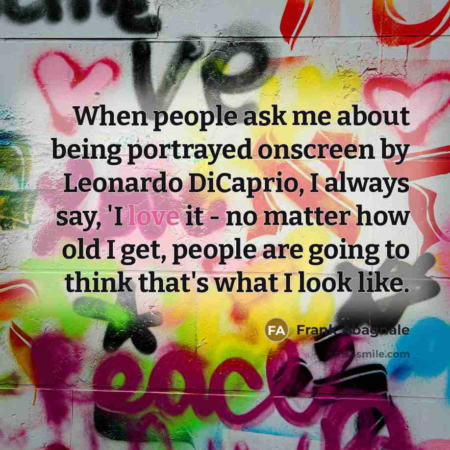 “When people ask me about being portrayed onscreen by Leonardo…” quote by Frank Abagnale