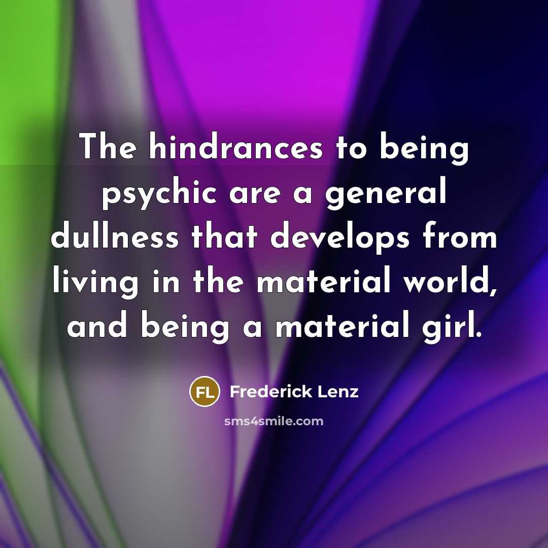 “The hindrances to being psychic are a general dullness that…” quote by Frederick Lenz
