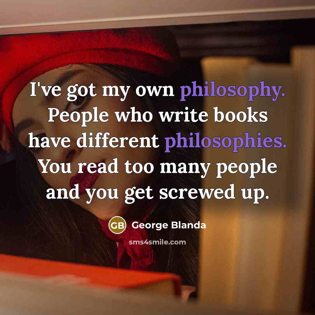 “I've got my own philosophy. People who write books have…” quote by George Blanda