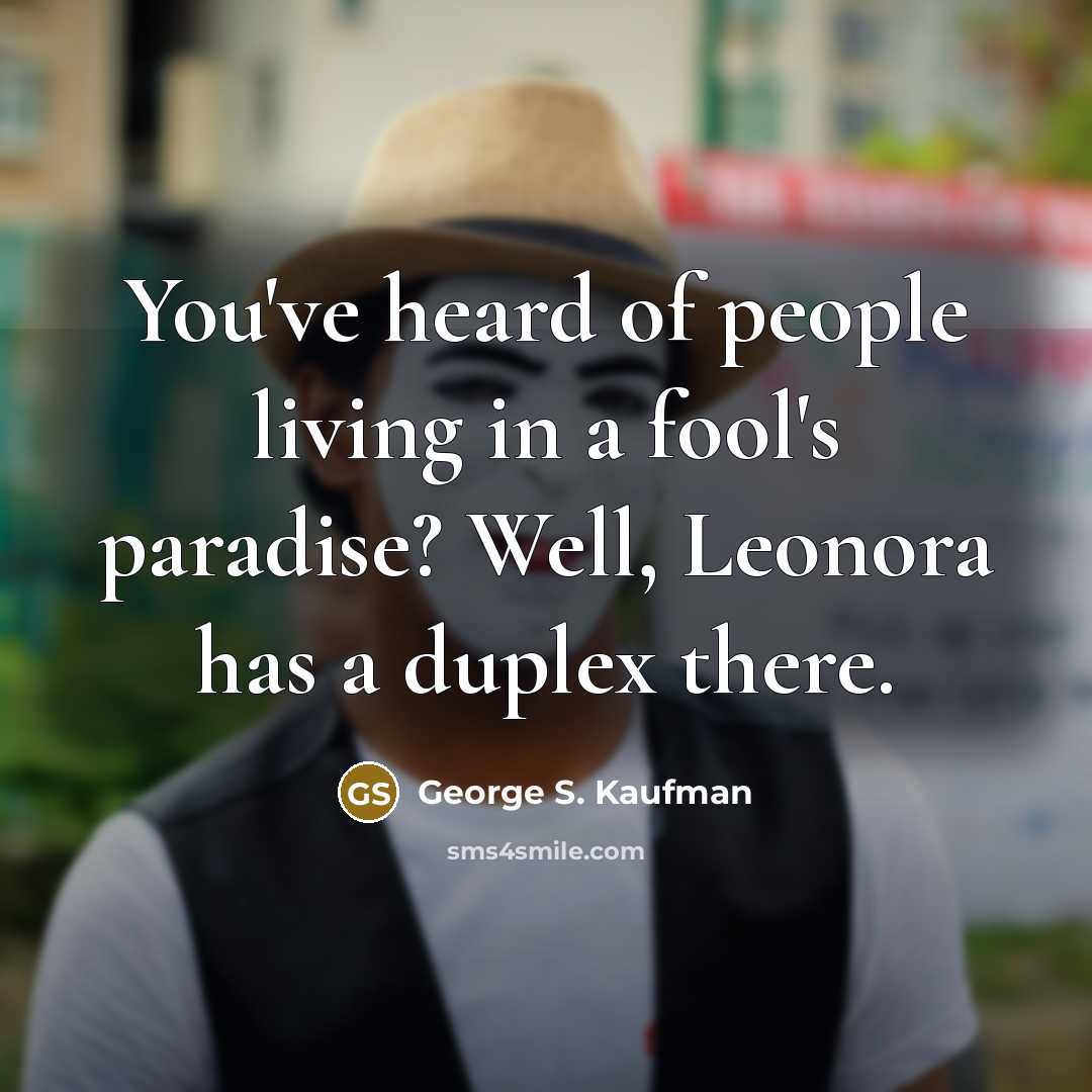 “You've heard of people living in a fool's paradise? Well,…” quote by George S. Kaufman