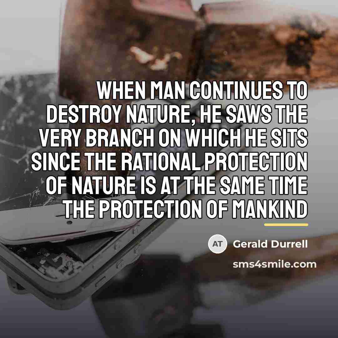 “When man continues to destroy nature, he saws the very…” quote by Gerald Durrell