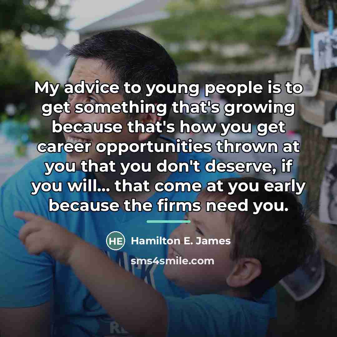 “My advice to young people is to get something that's…” quote by Hamilton E. James