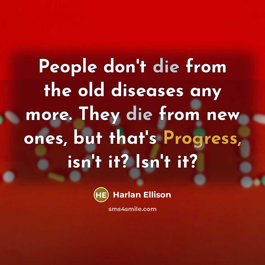 “People don't die from the old diseases any more. They…” quote by Harlan Ellison