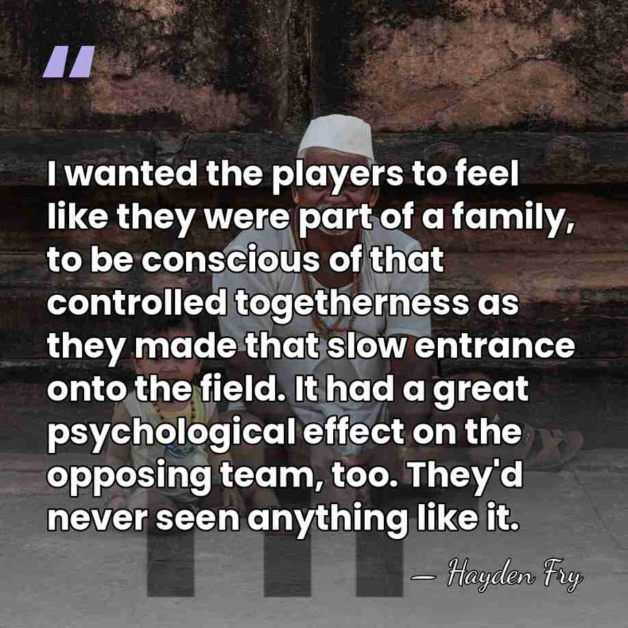 I wanted the players to feel like they were part of a&hellip; - Hayden Fry