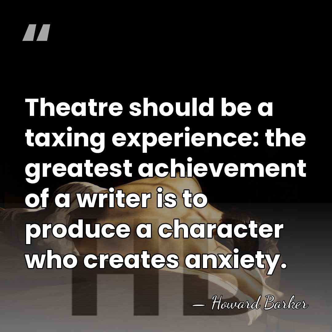 Theatre should be a taxing experience: the greatest achievement of a writer&hellip; - Howard Barker