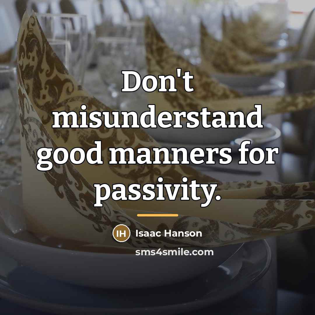 “Don't misunderstand good manners for passivity.…” quote by Isaac Hanson