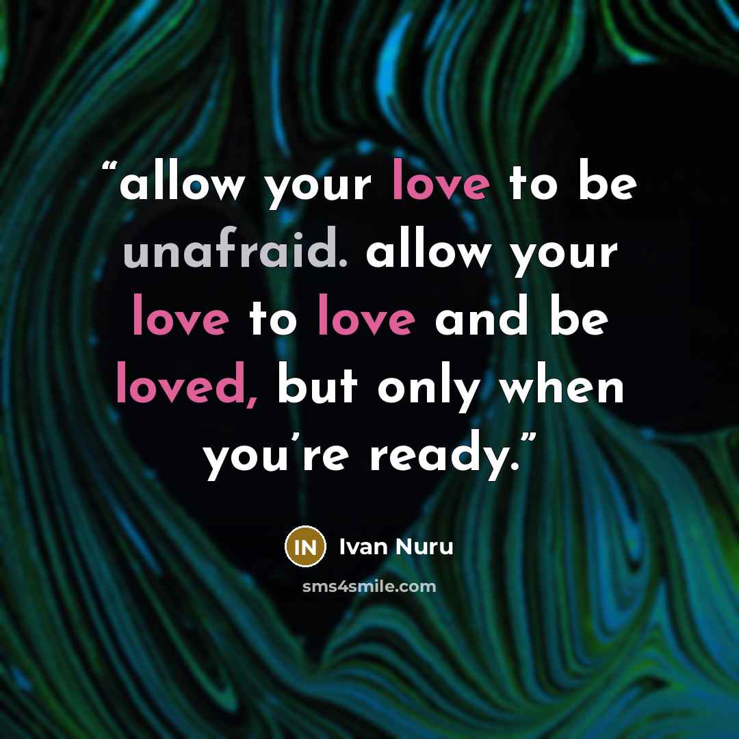 “allow your love to be unafraid. allow your love to love and be loved, but only when you’re ready.” quote by Ivan Nuru