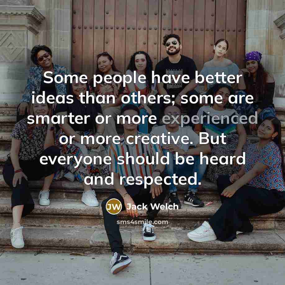 “Some people have better ideas than others; some are smarter…” quote by Jack Welch