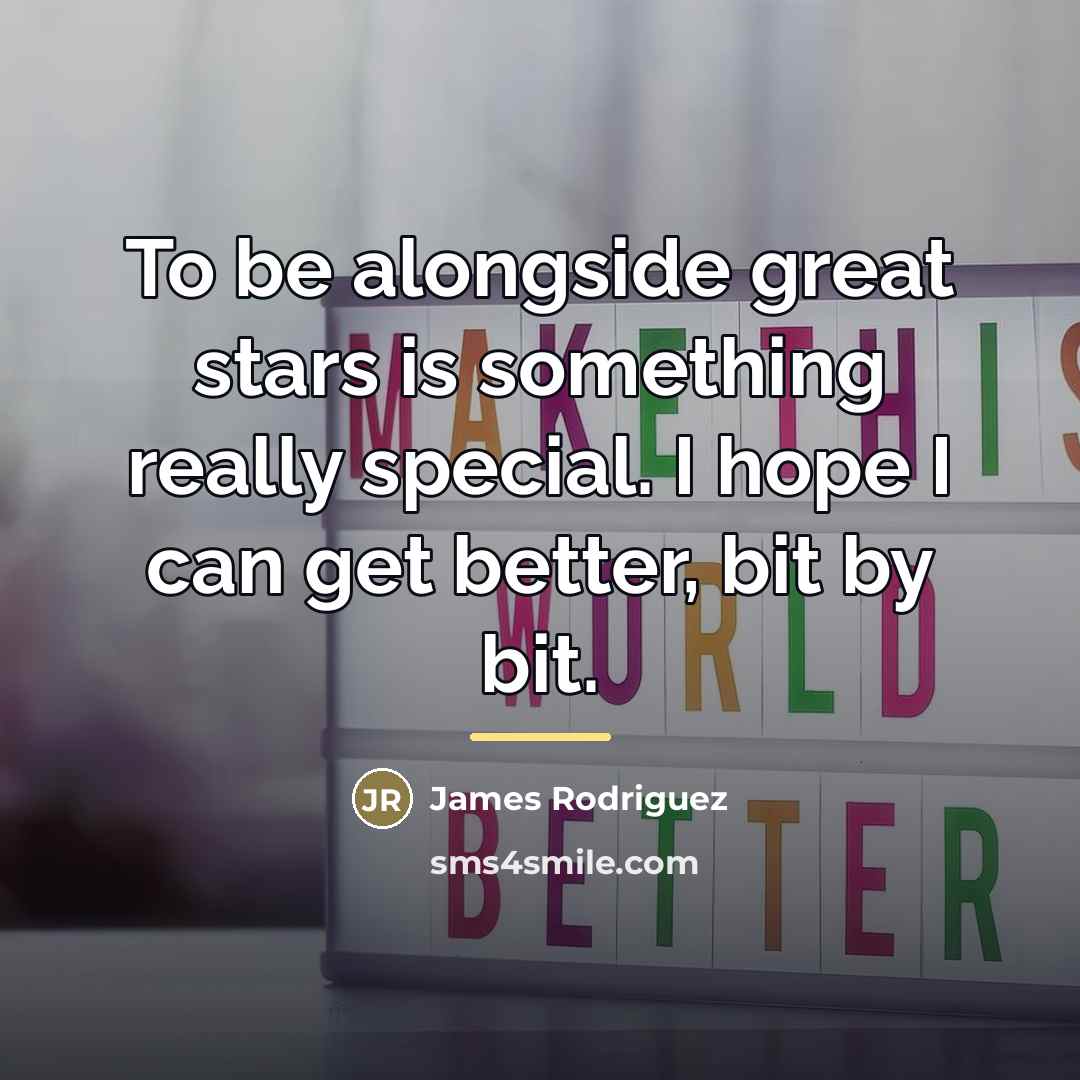 “To be alongside great stars is something really special. I…” quote by James Rodriguez