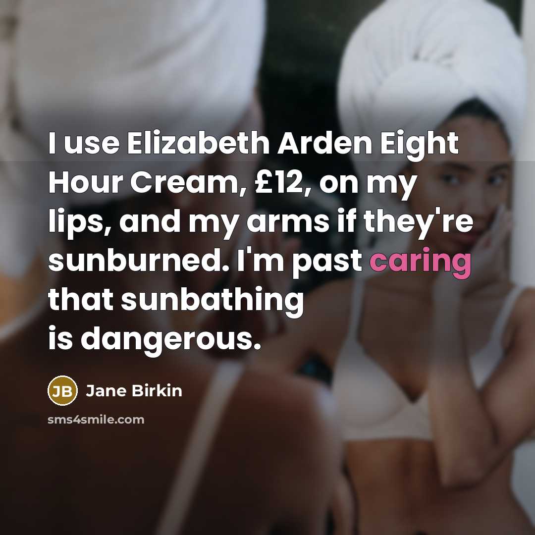 “I use Elizabeth Arden Eight Hour Cream, £12, on my…” quote by Jane Birkin