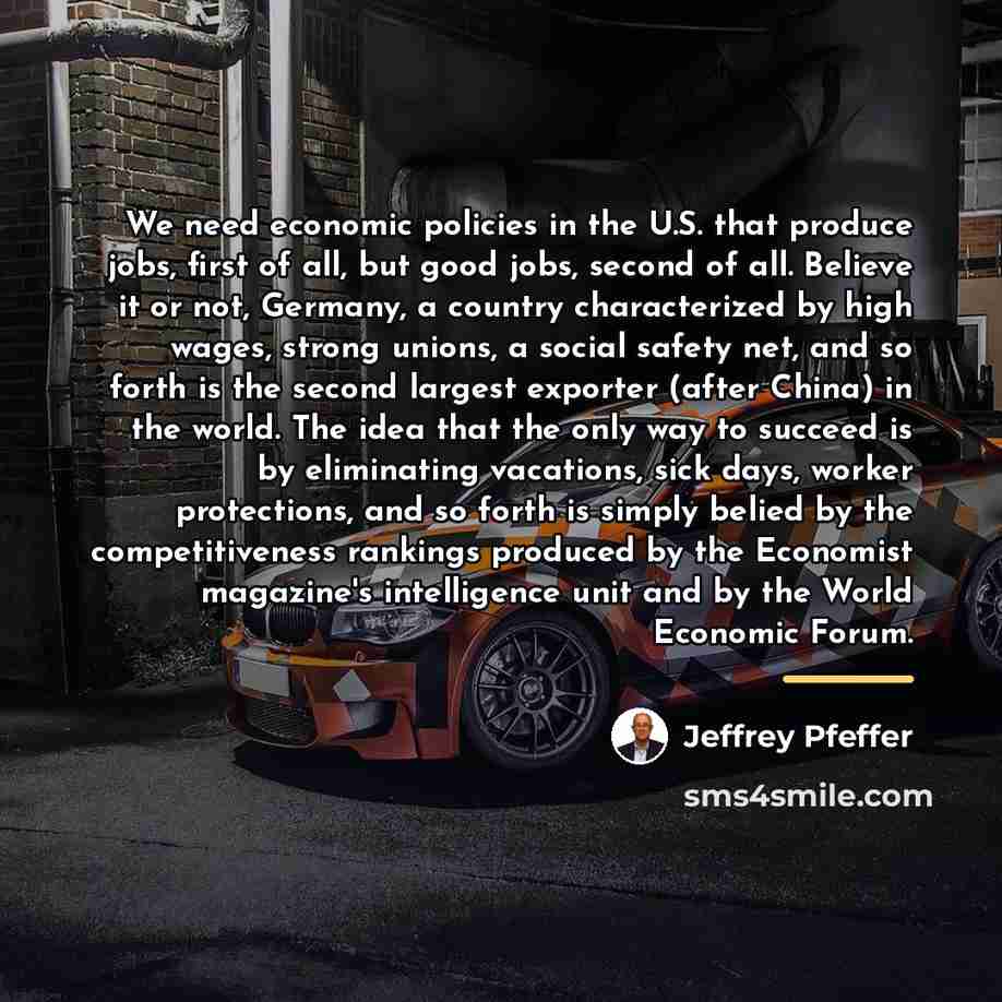 “We need economic policies in the U.S. that produce jobs,…” quote by Jeffrey Pfeffer